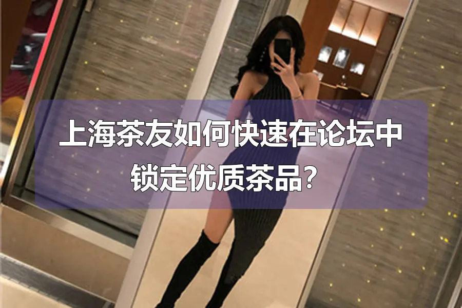 上海茶友如何快速在论坛中锁定优质茶品?